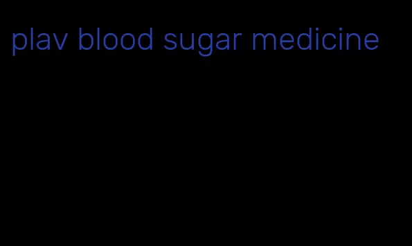 plav blood sugar medicine