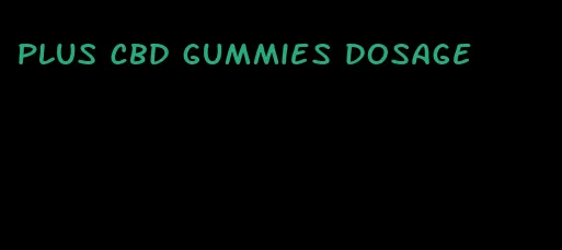 plus cbd gummies dosage