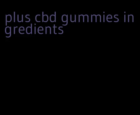 plus cbd gummies ingredients