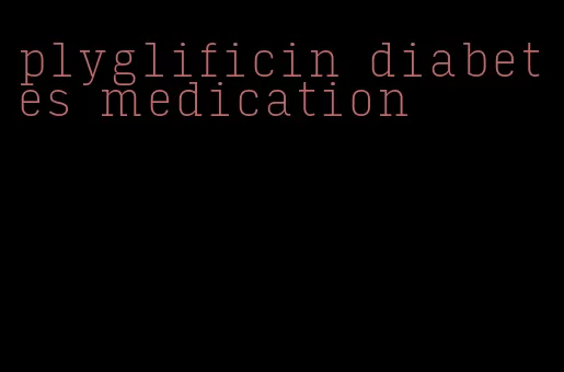 plyglificin diabetes medication