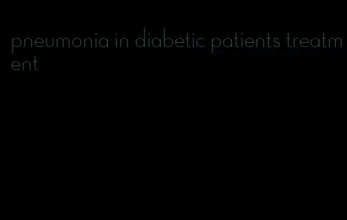 pneumonia in diabetic patients treatment