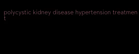 polycystic kidney disease hypertension treatment