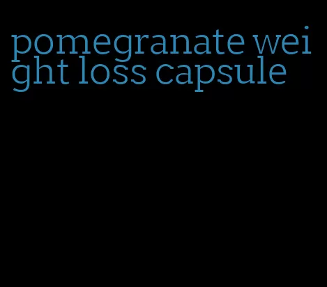 pomegranate weight loss capsule
