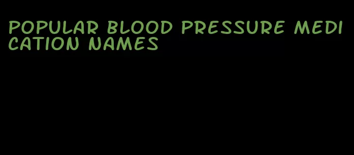 popular blood pressure medication names