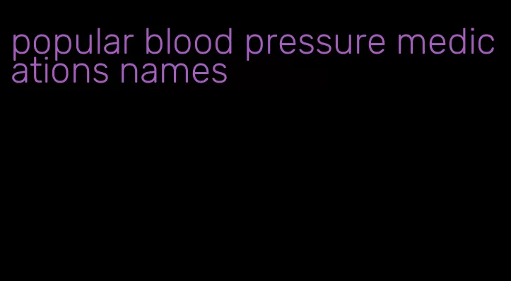 popular blood pressure medications names