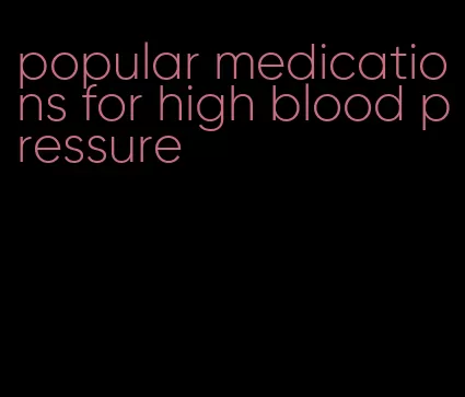 popular medications for high blood pressure