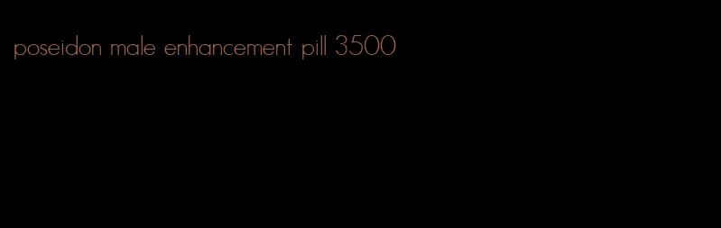 poseidon male enhancement pill 3500