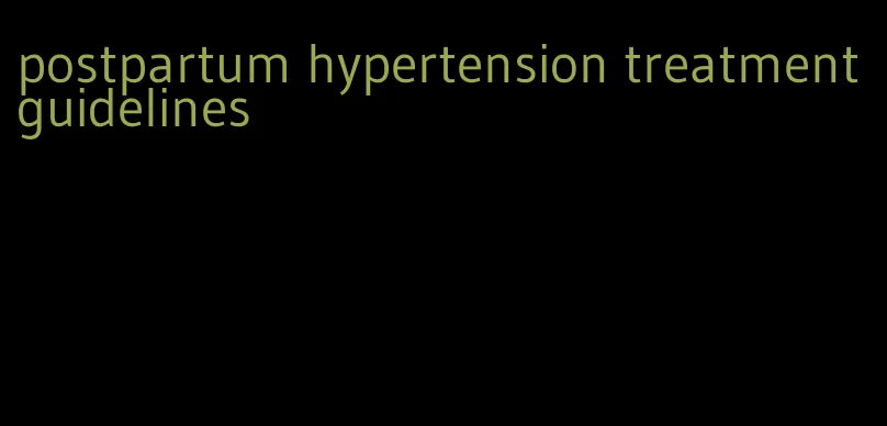 postpartum hypertension treatment guidelines