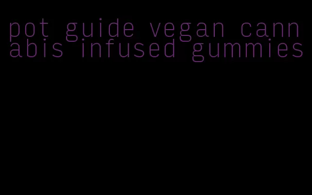 pot guide vegan cannabis infused gummies