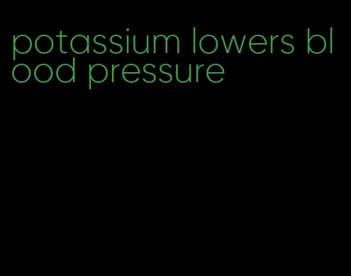potassium lowers blood pressure