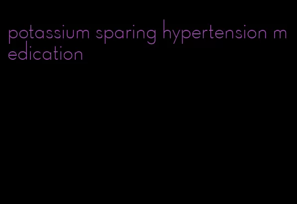 potassium sparing hypertension medication