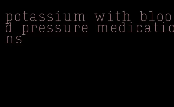 potassium with blood pressure medications