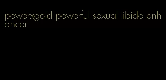 powerxgold powerful sexual libido enhancer