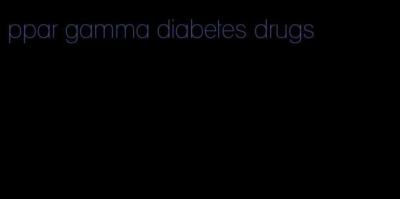 ppar gamma diabetes drugs