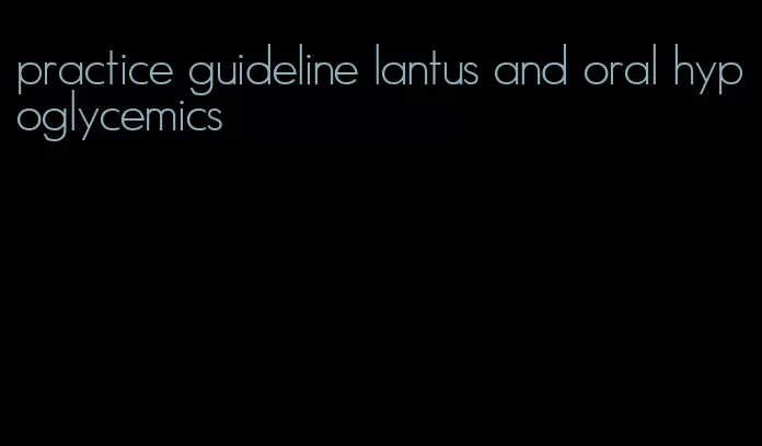 practice guideline lantus and oral hypoglycemics