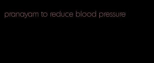 pranayam to reduce blood pressure