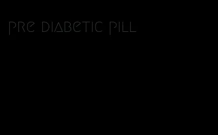 pre diabetic pill