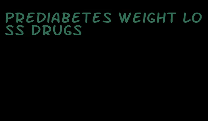 prediabetes weight loss drugs
