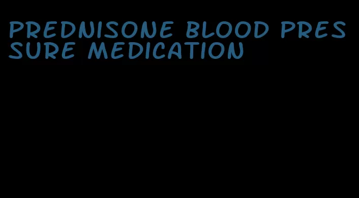 prednisone blood pressure medication