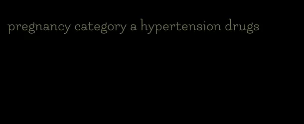 pregnancy category a hypertension drugs