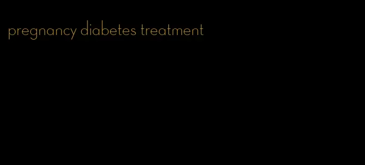 pregnancy diabetes treatment