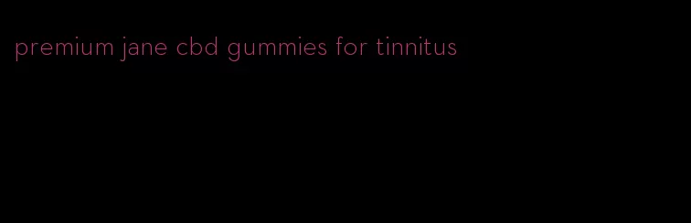 premium jane cbd gummies for tinnitus