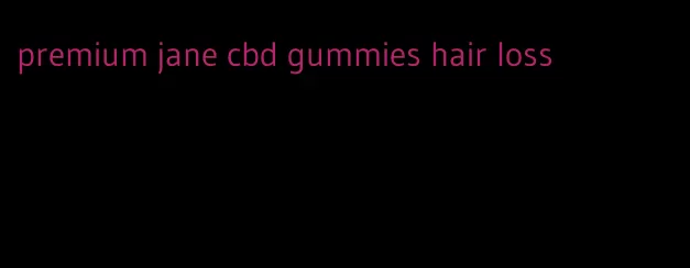 premium jane cbd gummies hair loss