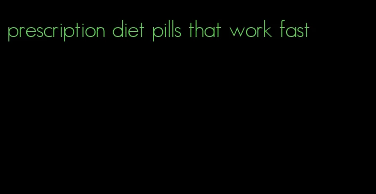 prescription diet pills that work fast