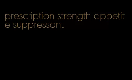 prescription strength appetite suppressant