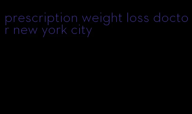 prescription weight loss doctor new york city