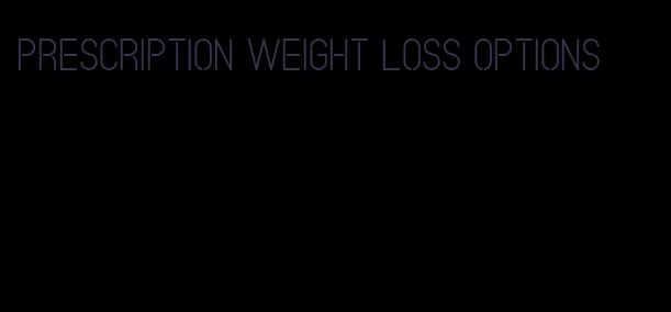 prescription weight loss options