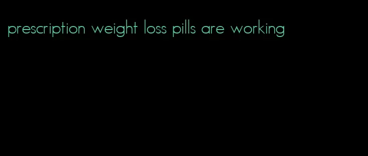 prescription weight loss pills are working
