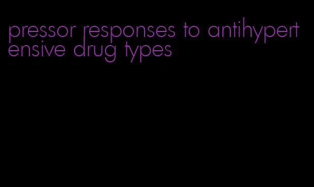 pressor responses to antihypertensive drug types