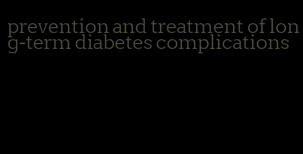 prevention and treatment of long-term diabetes complications