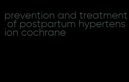 prevention and treatment of postpartum hypertension cochrane