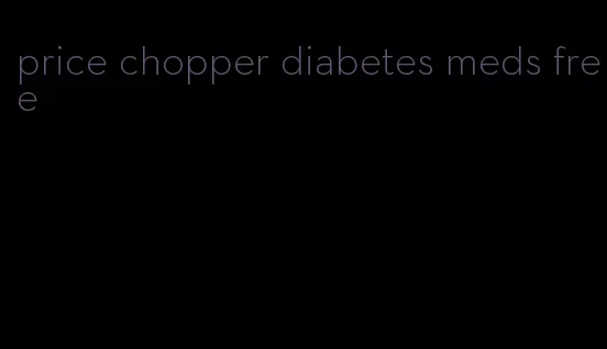 price chopper diabetes meds free