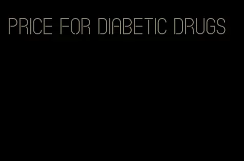 price for diabetic drugs
