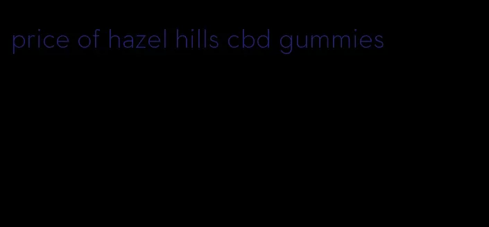 price of hazel hills cbd gummies