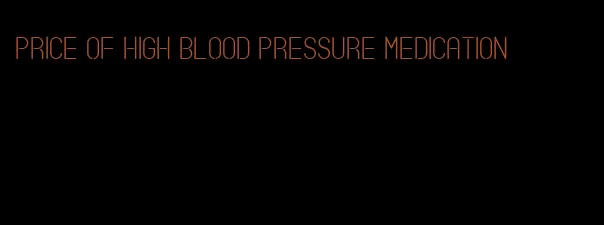 price of high blood pressure medication