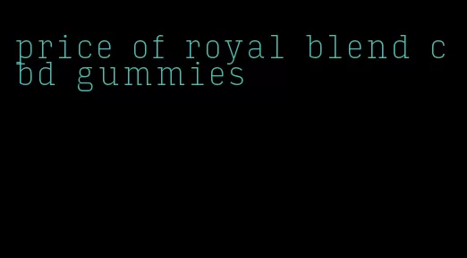 price of royal blend cbd gummies