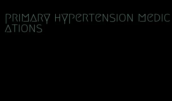 primary hypertension medications
