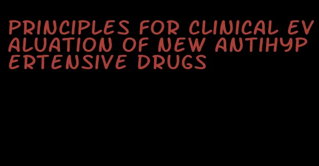 principles for clinical evaluation of new antihypertensive drugs