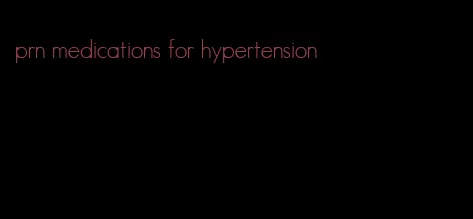 prn medications for hypertension