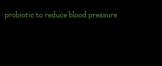 probiotic to reduce blood pressure
