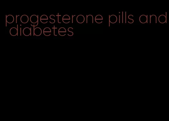 progesterone pills and diabetes