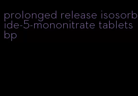 prolonged release isosorbide-5-mononitrate tablets bp