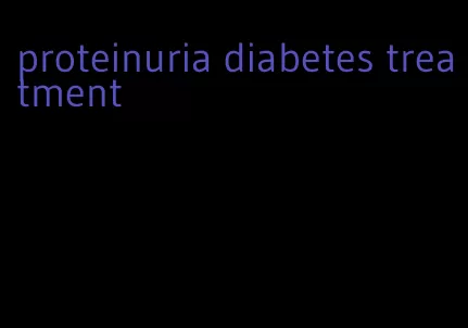 proteinuria diabetes treatment