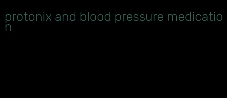 protonix and blood pressure medication