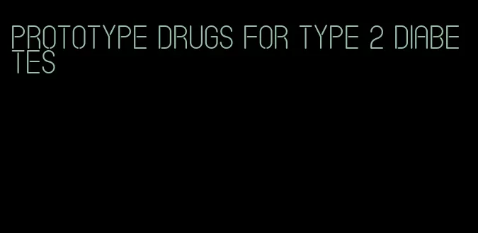 prototype drugs for type 2 diabetes
