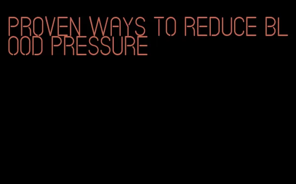 proven ways to reduce blood pressure
